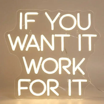 Custom If You Want It Work For It LED Neon Sign with Clear Acrylic Backing for Offices, Gyms, Studios and Motivational Wall Decor